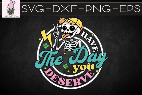 Have the Day You Deserve SVG